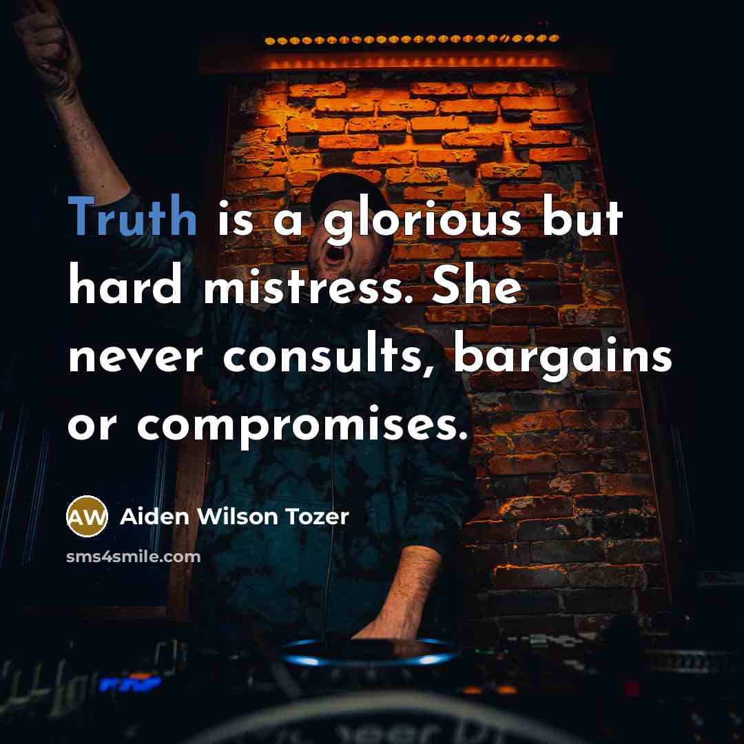“Truth is a glorious but hard mistress. She never consults,…” quote by Aiden Wilson Tozer