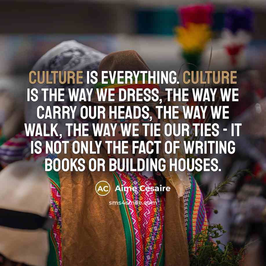 “Culture is everything. Culture is the way we dress, the…” quote by Aime Cesaire