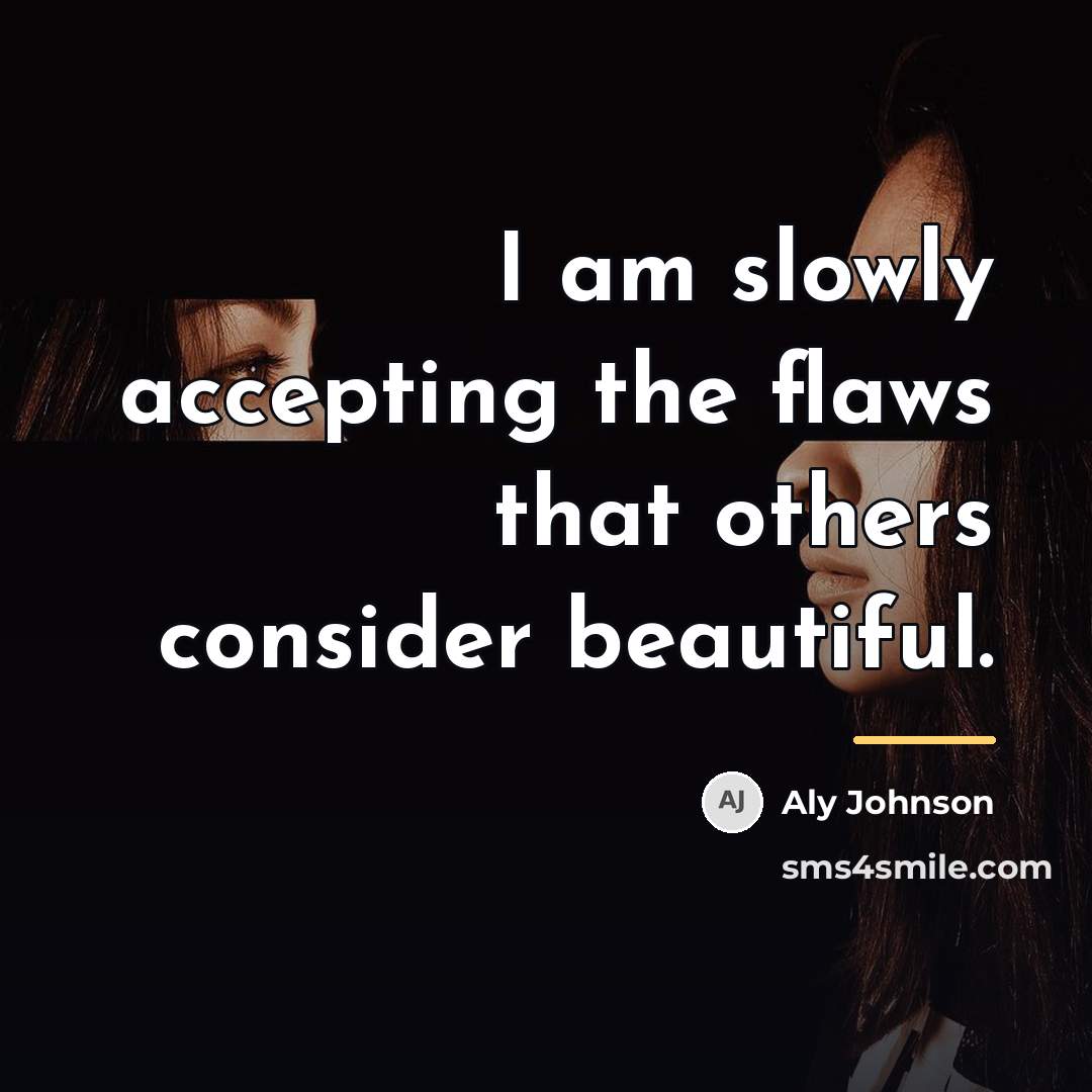 “I am slowly accepting the flaws that others consider beautiful.…” quote by Aly Johnson