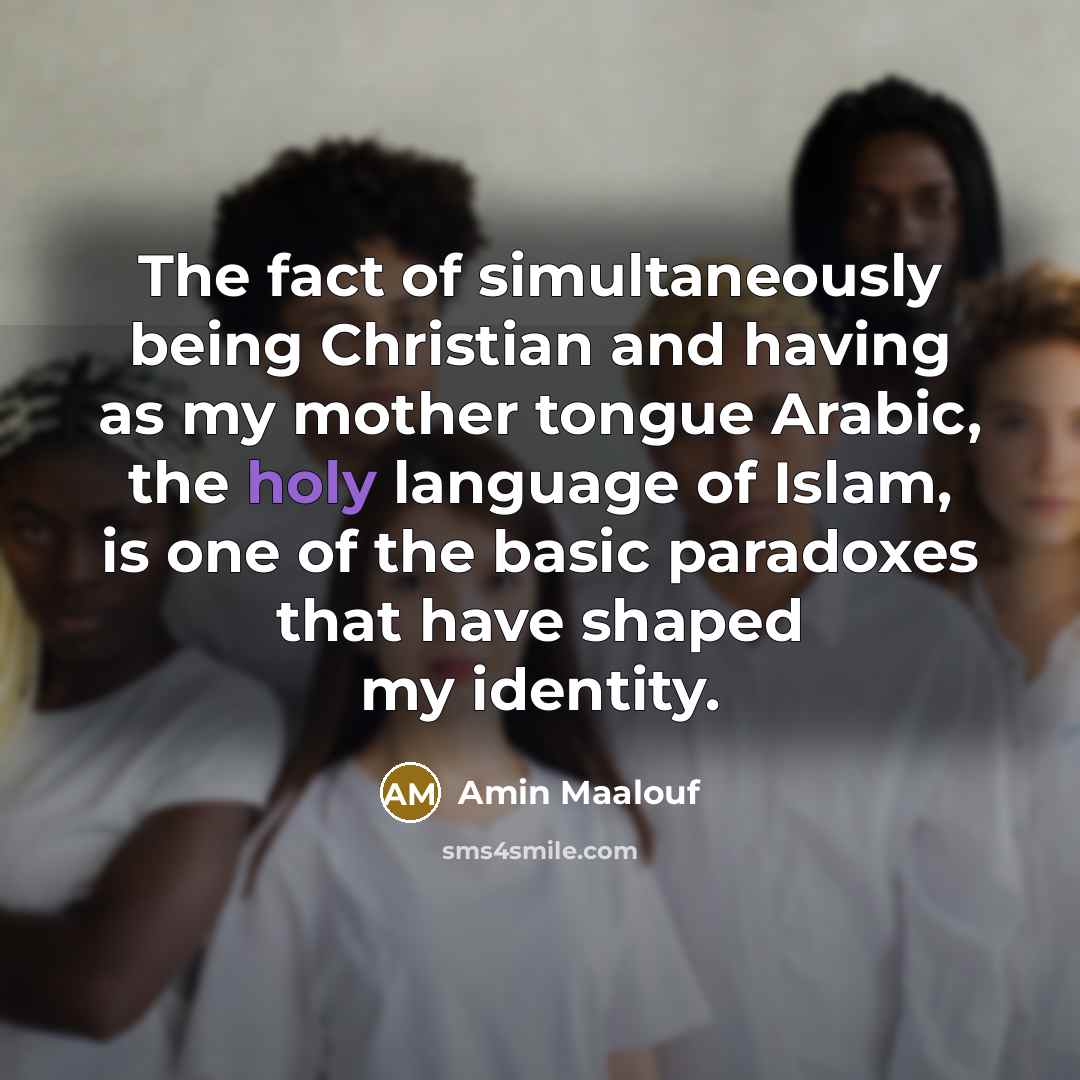 “The fact of simultaneously being Christian and having as my…” quote by Amin Maalouf