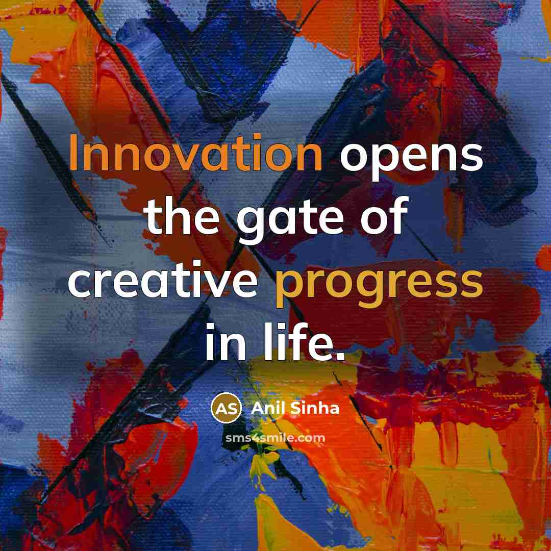 “Innovation opens the gate of creative progress in life.” quote by Anil Sinha