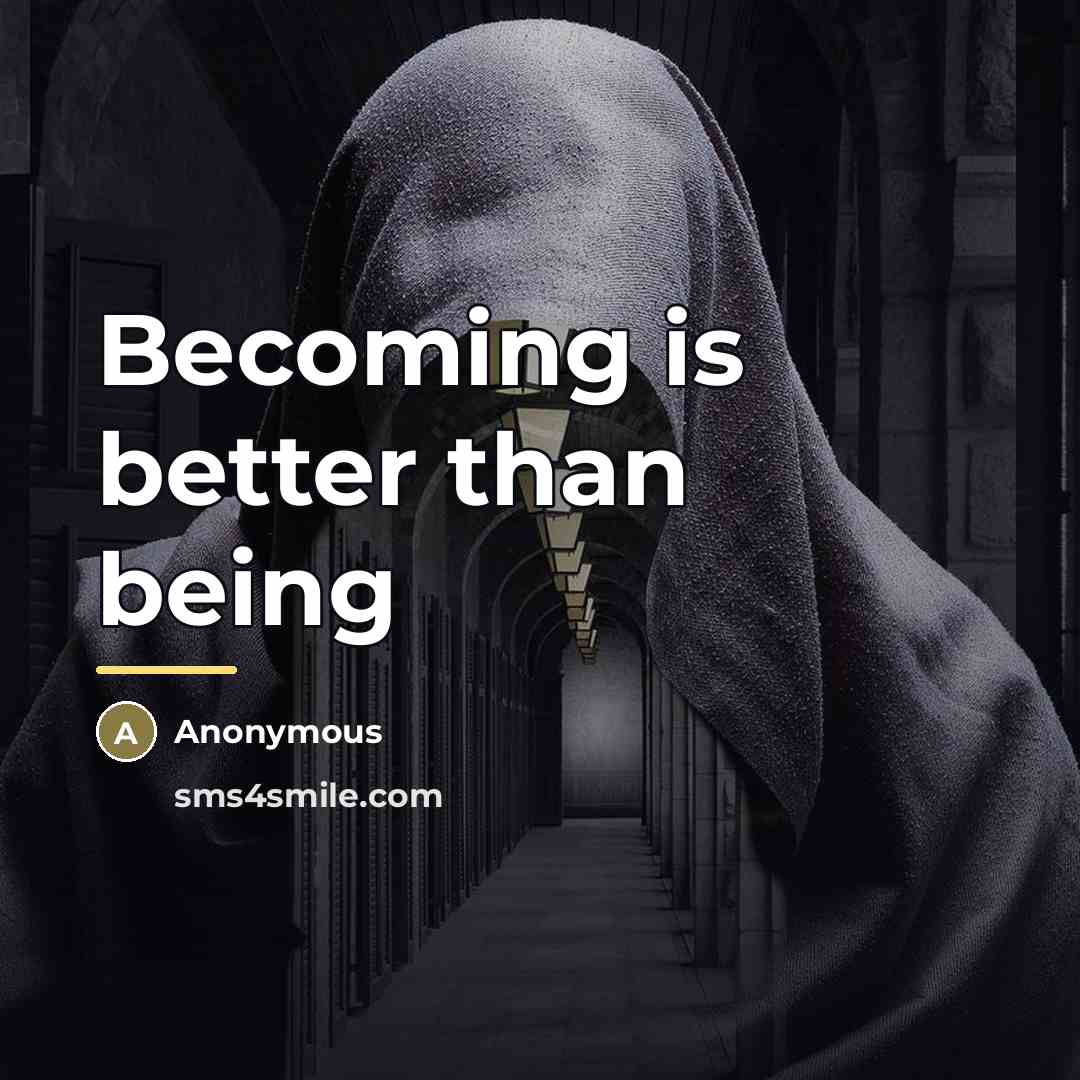 “Becoming is better than being…” quote by Anonymous