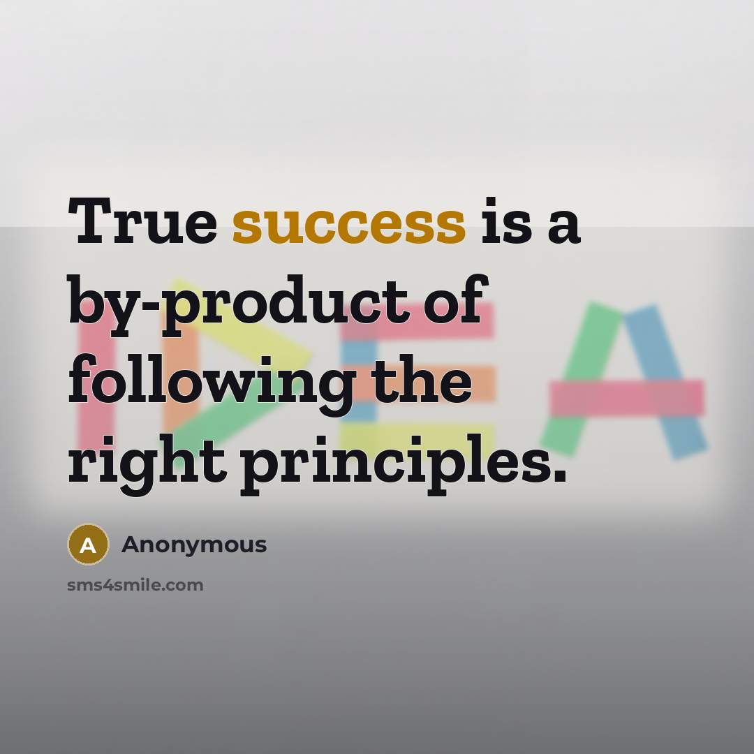 “True success is a by-product of following the right principles.…” quote by Anonymous