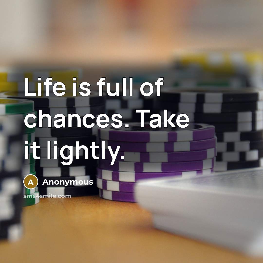 “Life is full of chances. Take it lightly.…” quote by Anonymous