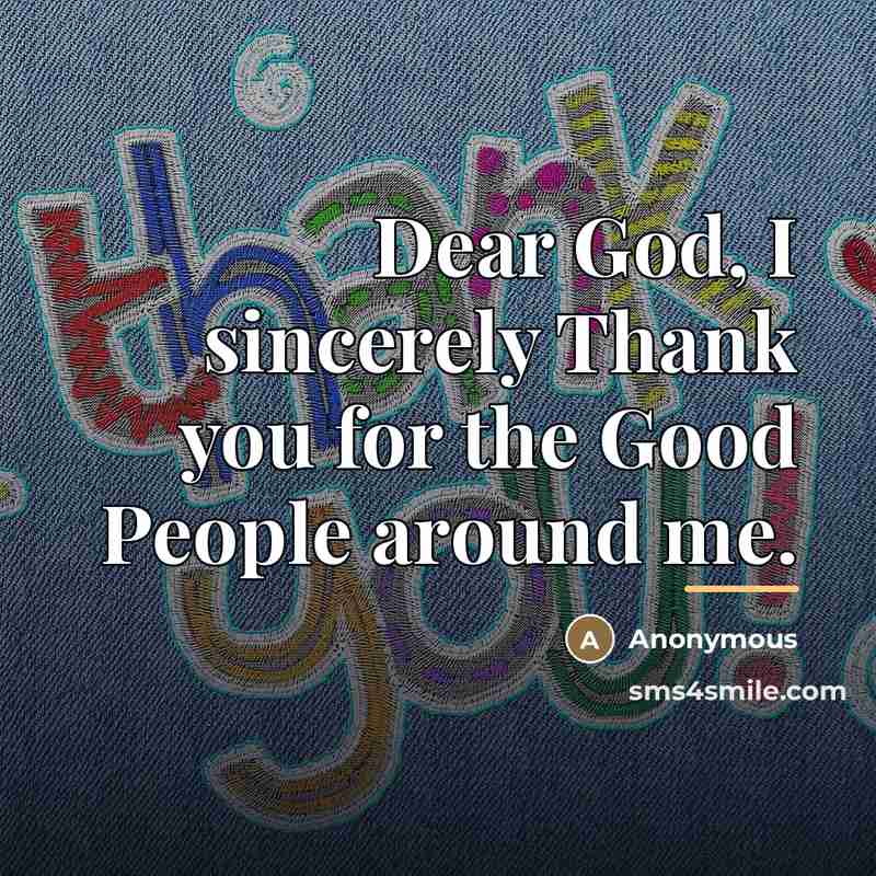 “Dear God, I sincerely Thank you for the Good People…” quote by Anonymous