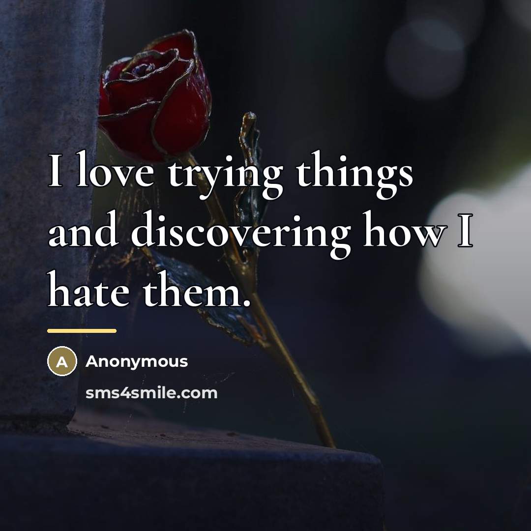 “I love trying things and discovering how I hate them.…” quote by Anonymous