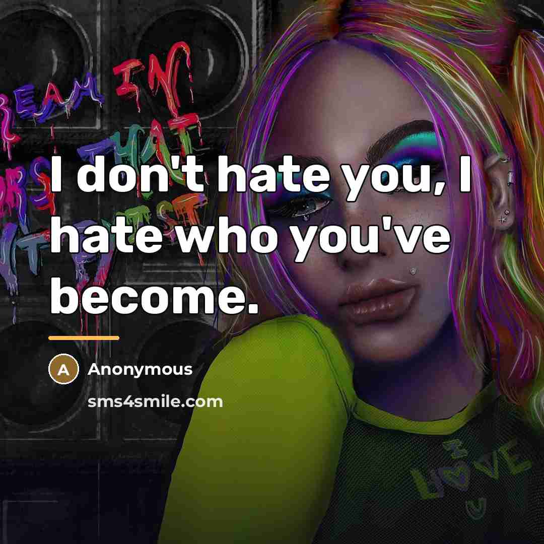 “I don't hate you, I hate who you've become.…” quote by Anonymous