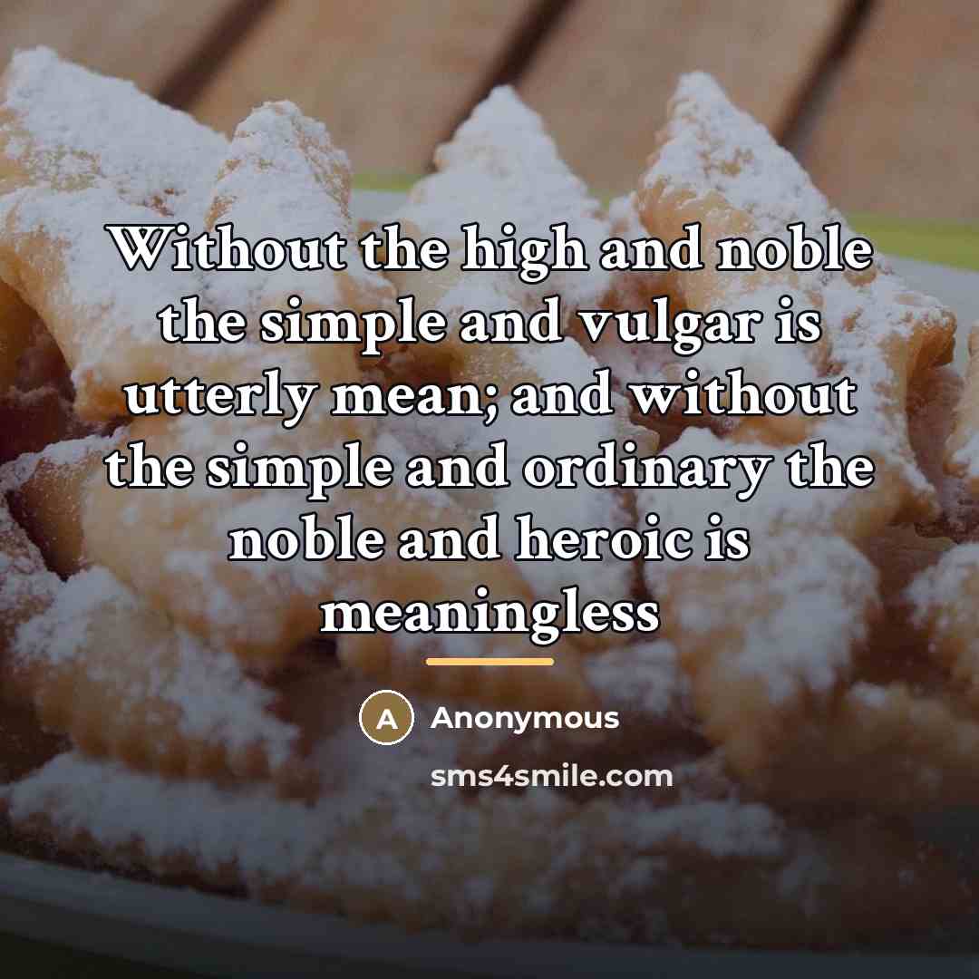 “Without the high and noble the simple and vulgar is…” quote by Anonymous