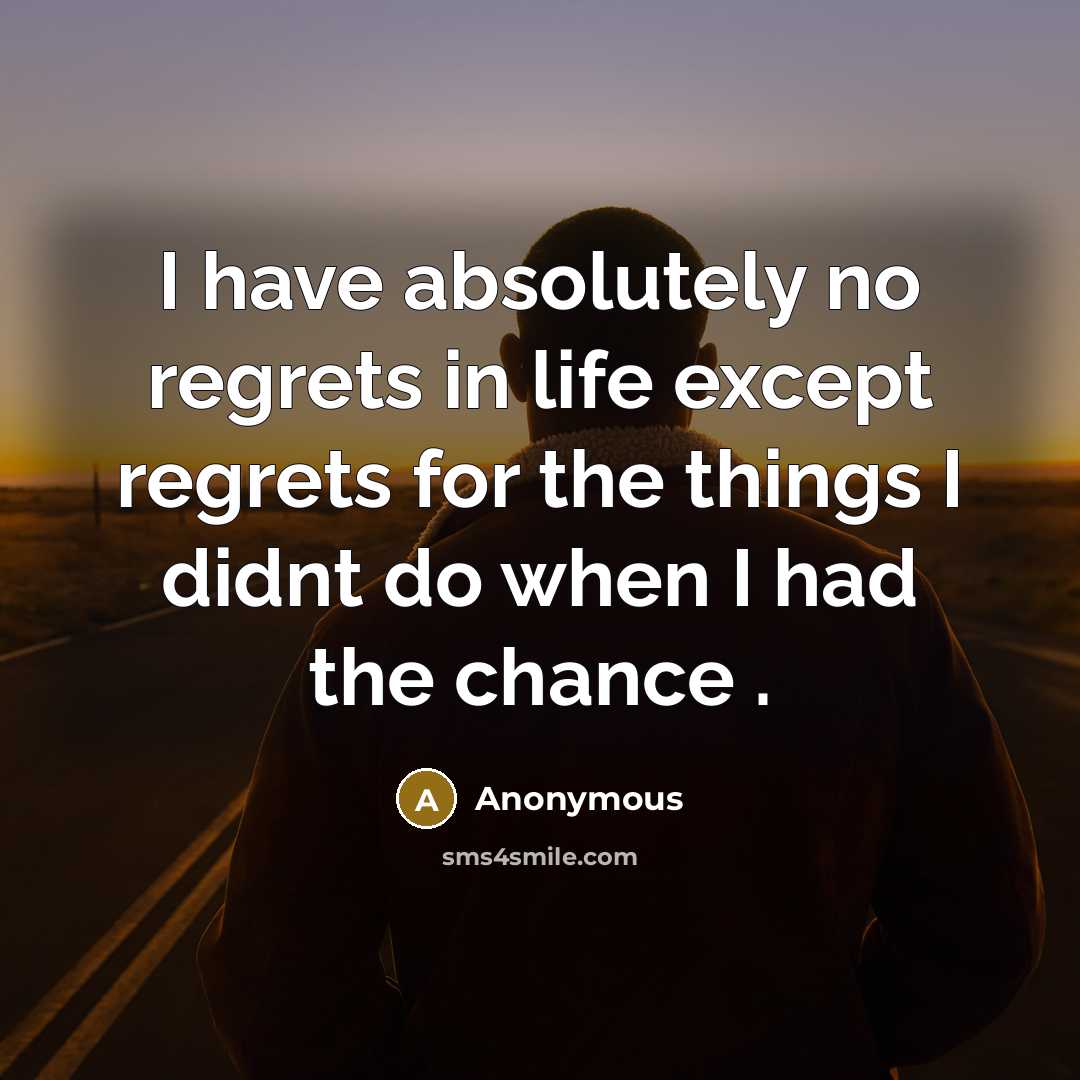 “I have absolutely no regrets in life except regrets for…” quote by Anonymous