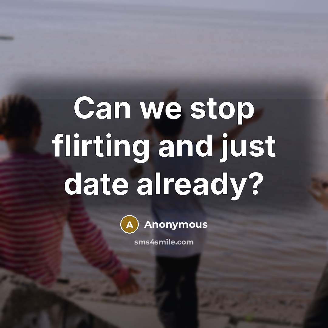 “Can we stop flirting and just date already?…” quote by Anonymous
