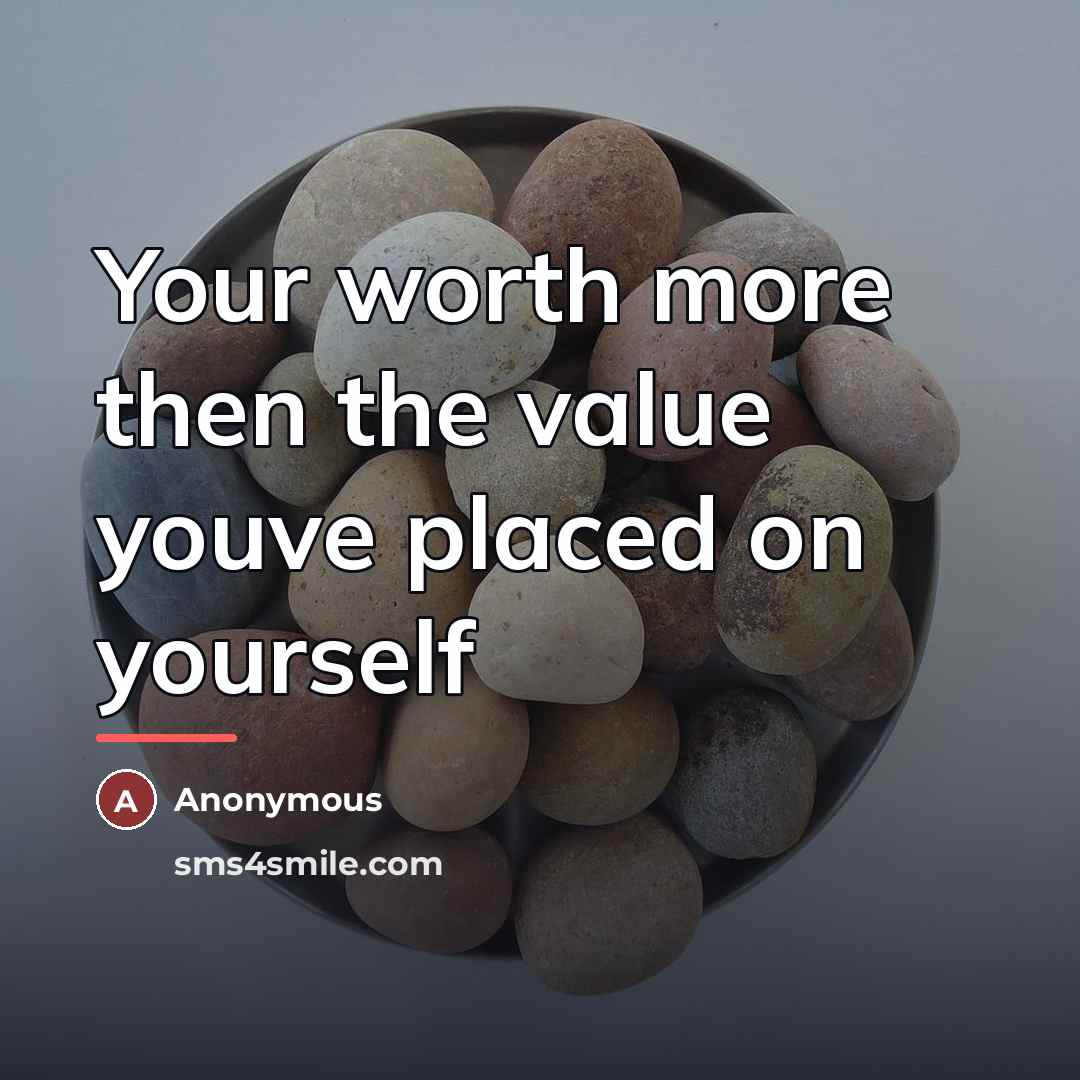 “Your worth more then the value youve placed on yourself…” quote by Anonymous