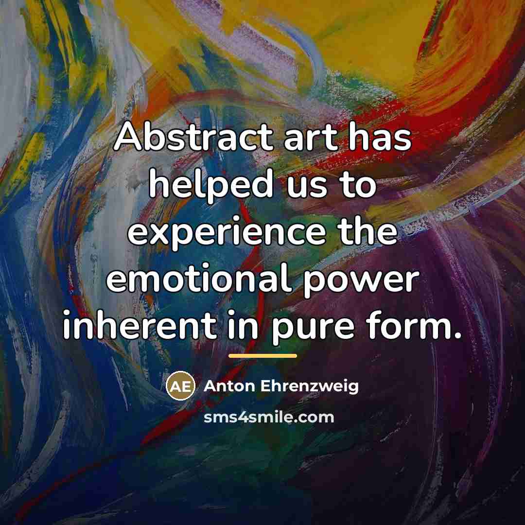 “Abstract art has helped us to experience the emotional power…” quote by Anton Ehrenzweig