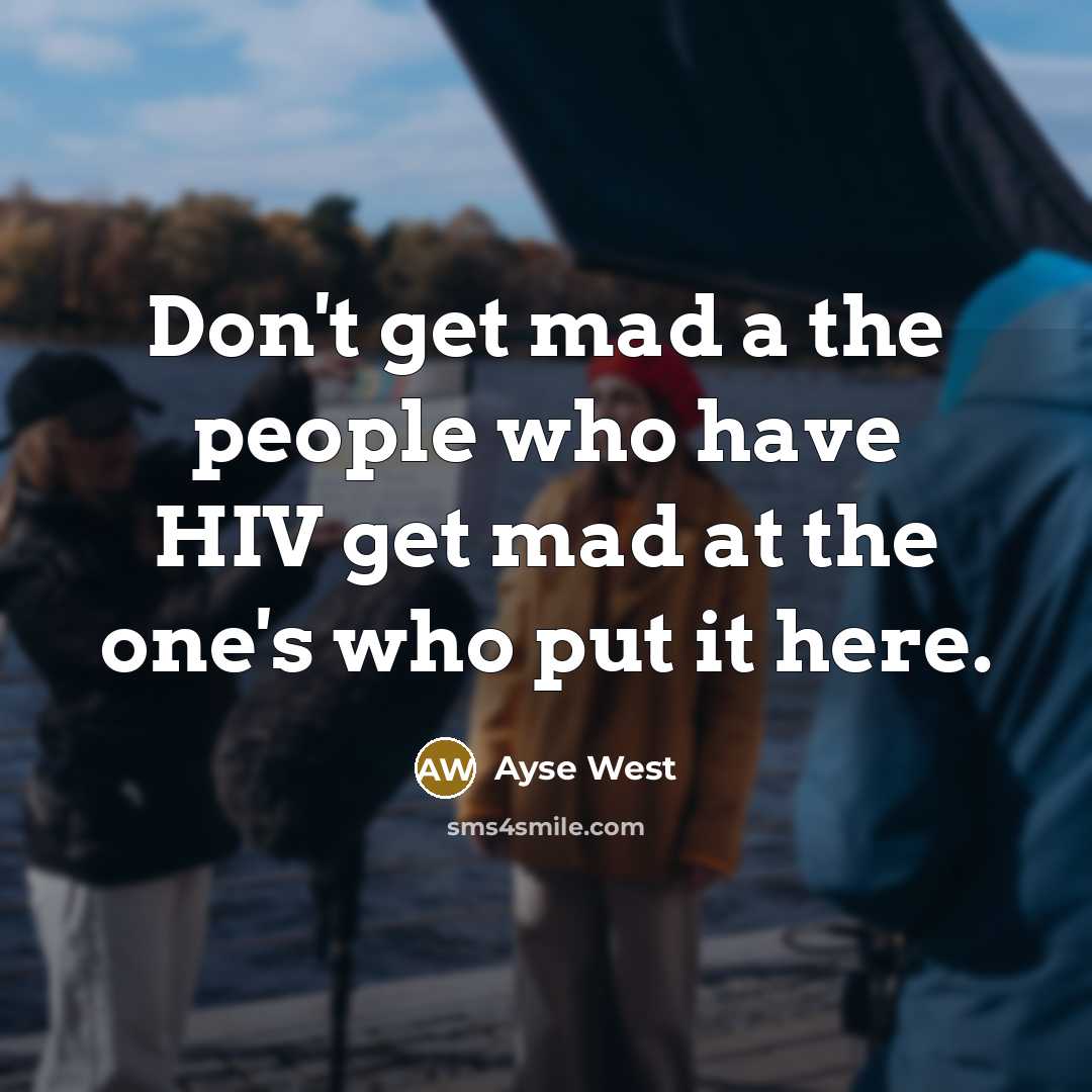 “Don't get mad a the people who have HIV get…” quote by Ayse West