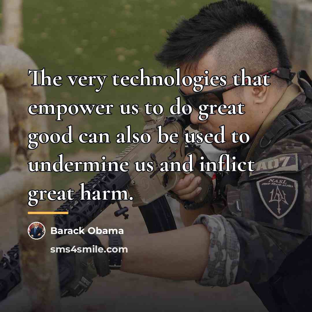 “The very technologies that empower us to do great good…” quote by Barack Obama