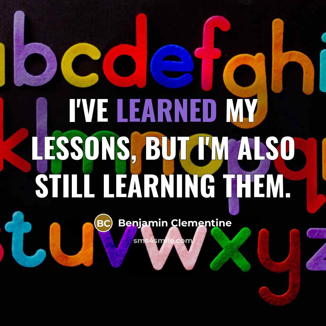 “I've learned my lessons, but I'm also still learning them.…” quote by Benjamin Clementine