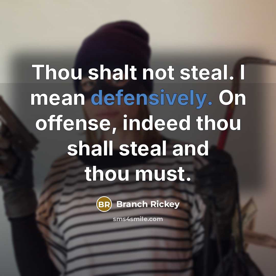“Thou shalt not steal. I mean defensively. On offense, indeed…” quote by Branch Rickey