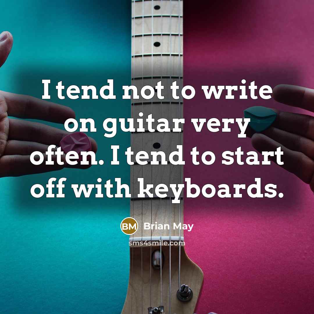 “I tend not to write on guitar very often. I…” quote by Brian May