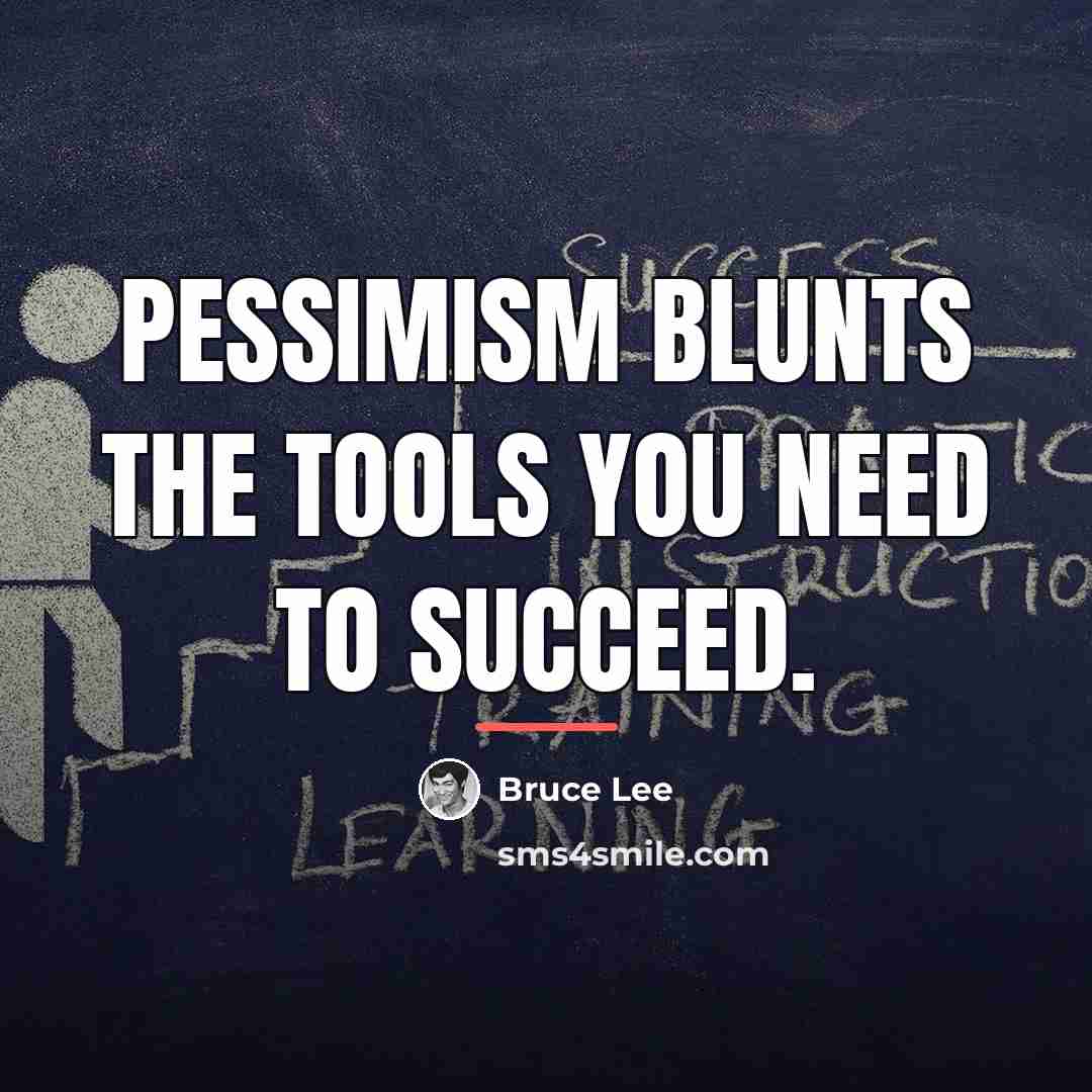 “Pessimism blunts the tools you need to succeed.…” quote by Bruce Lee