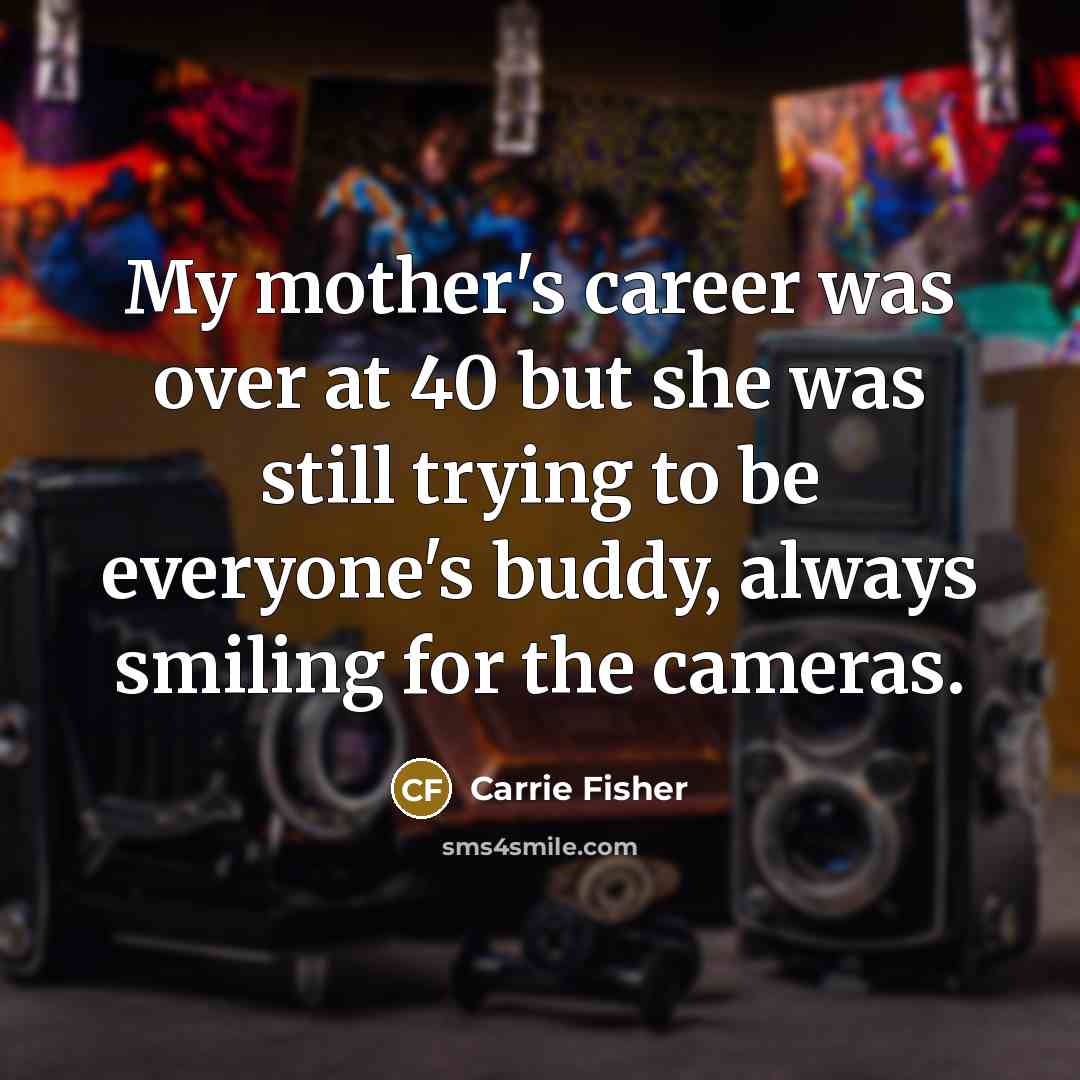 “My mother's career was over at 40 but she was…” quote by Carrie Fisher