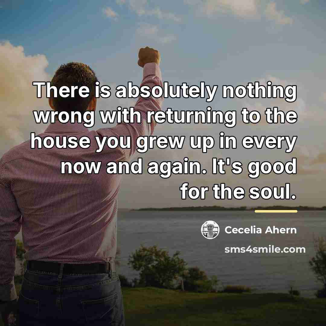 “There is absolutely nothing wrong with returning to the house…” quote by Cecelia Ahern