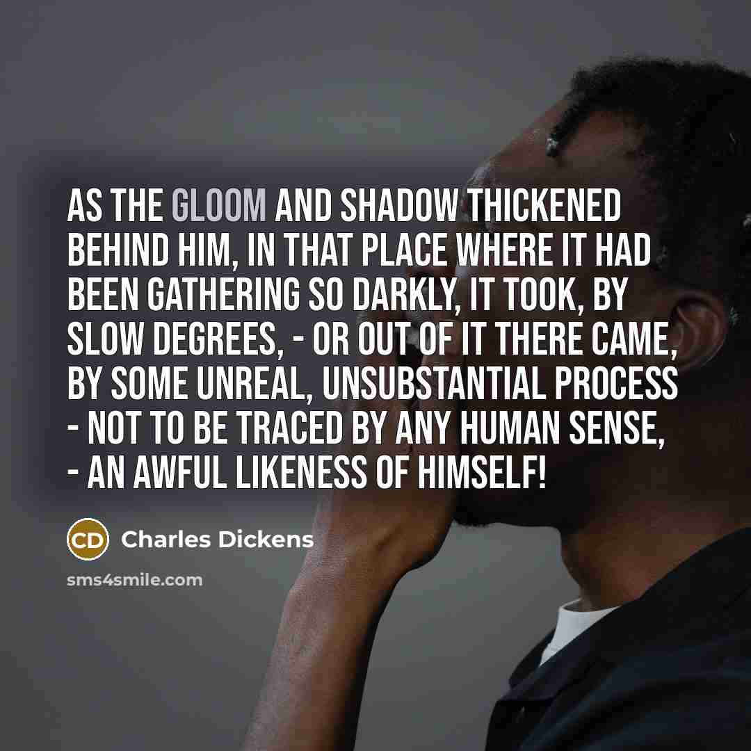 “As the gloom and shadow thickened behind him, in that…” quote by Charles Dickens