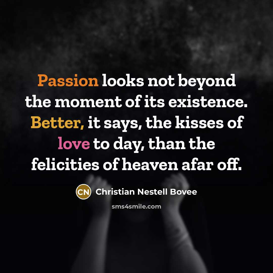 “Passion looks not beyond the moment of its existence. Better,…” quote by Christian Nestell Bovee