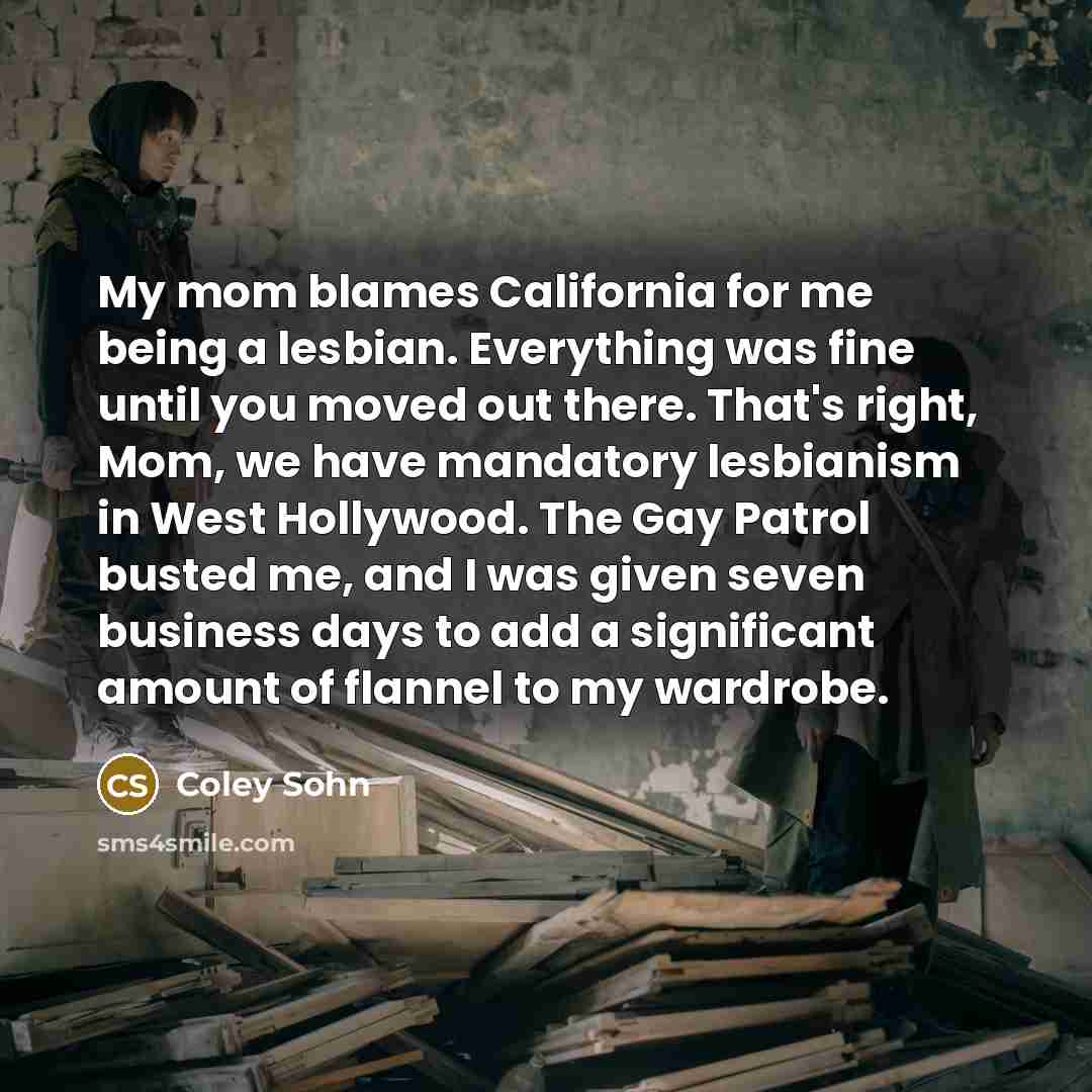 “My mom blames California for me being a lesbian. Everything…” quote by Coley Sohn