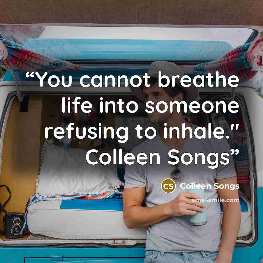 “You cannot breathe life into someone refusing to inhale." Colleen Songs” quote by Colleen Songs