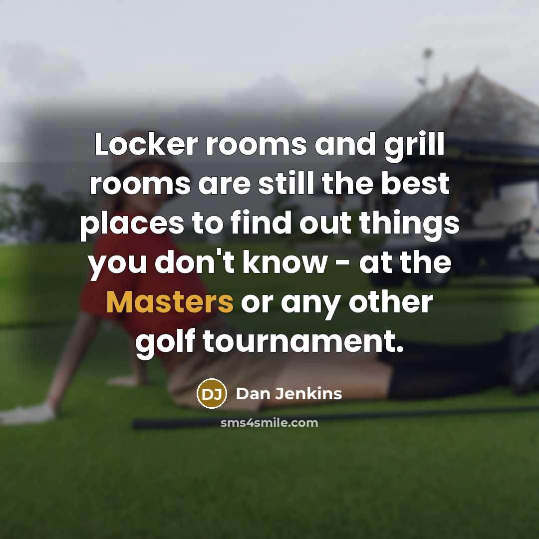 “Locker rooms and grill rooms are still the best places…” quote by Dan Jenkins