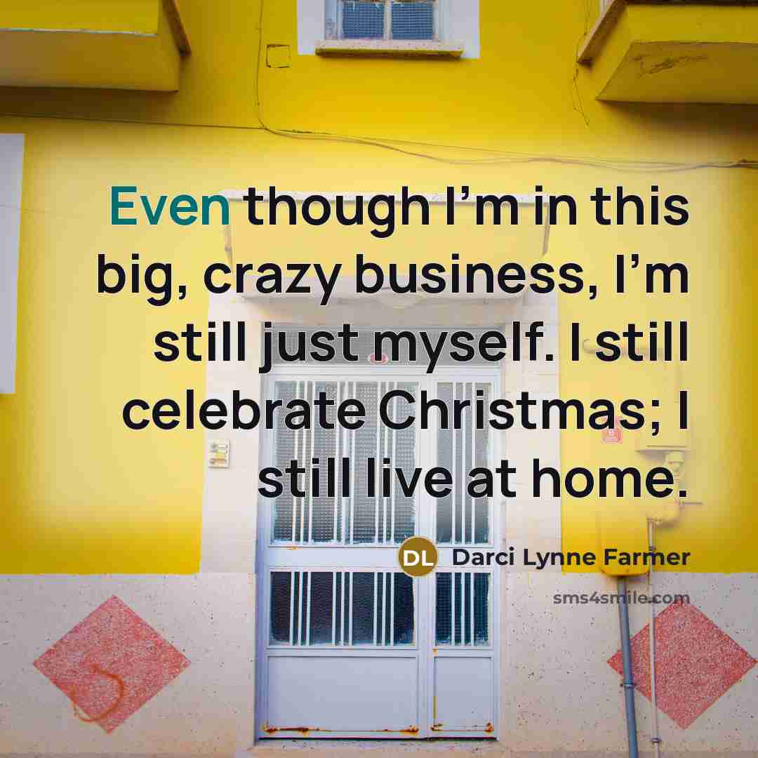 “Even though I'm in this big, crazy business, I'm still…” quote by Darci Lynne Farmer