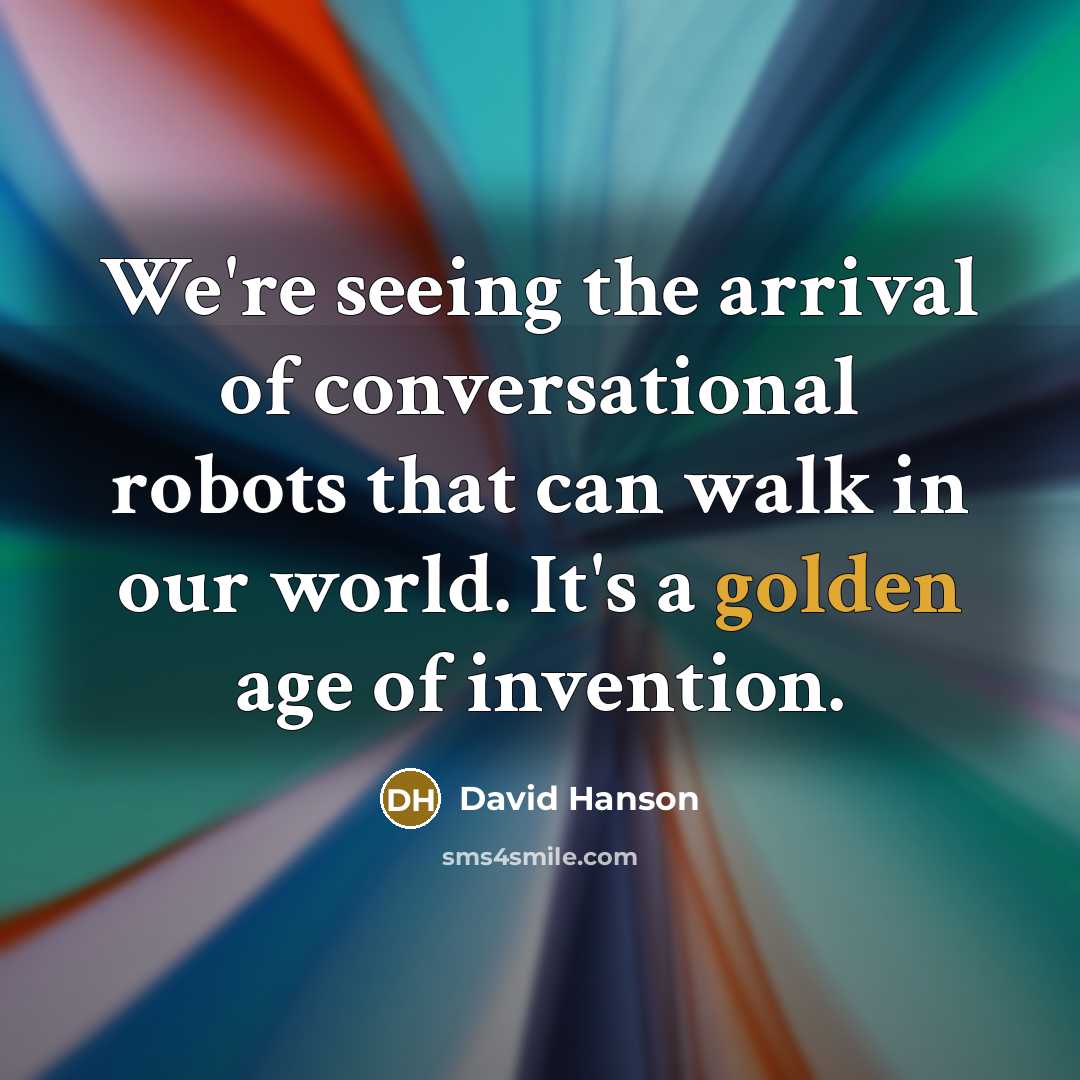 “We're seeing the arrival of conversational robots that can walk…” quote by David Hanson