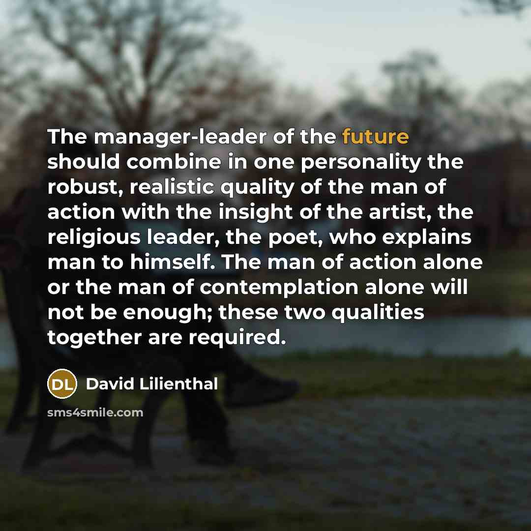 “The manager-leader of the future should combine in one personality…” quote by David Lilienthal