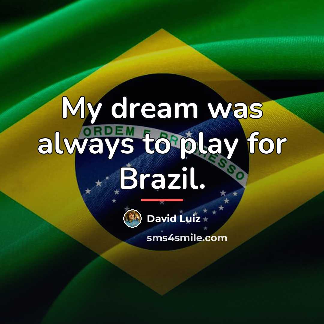 “My dream was always to play for Brazil.…” quote by David Luiz