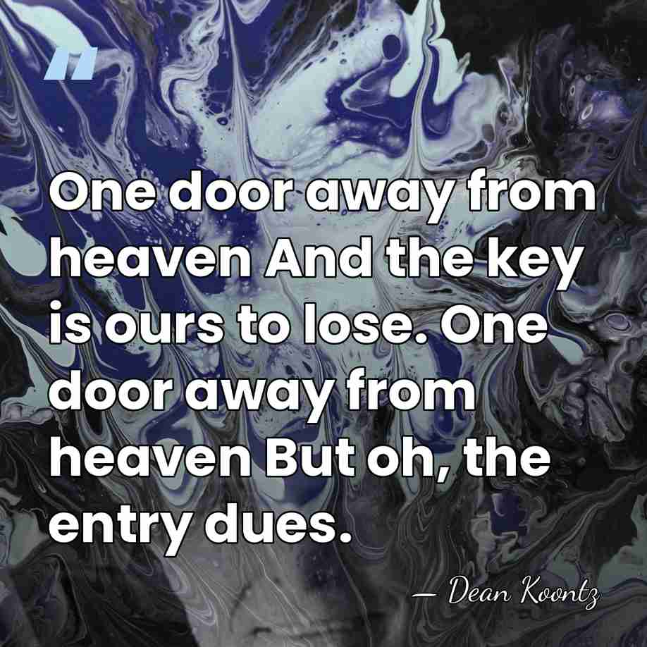 One door away from heaven And the key is ours to lose.&hellip; - Dean Koontz