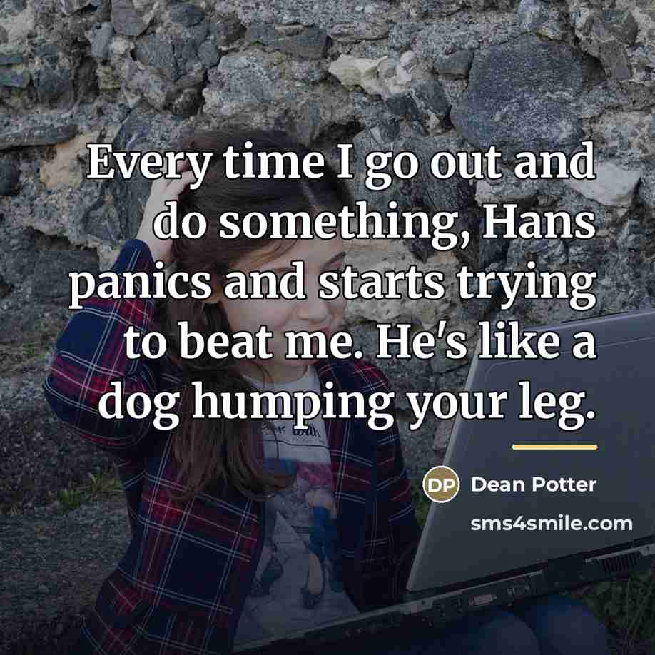 “Every time I go out and do something, Hans panics…” quote by Dean Potter