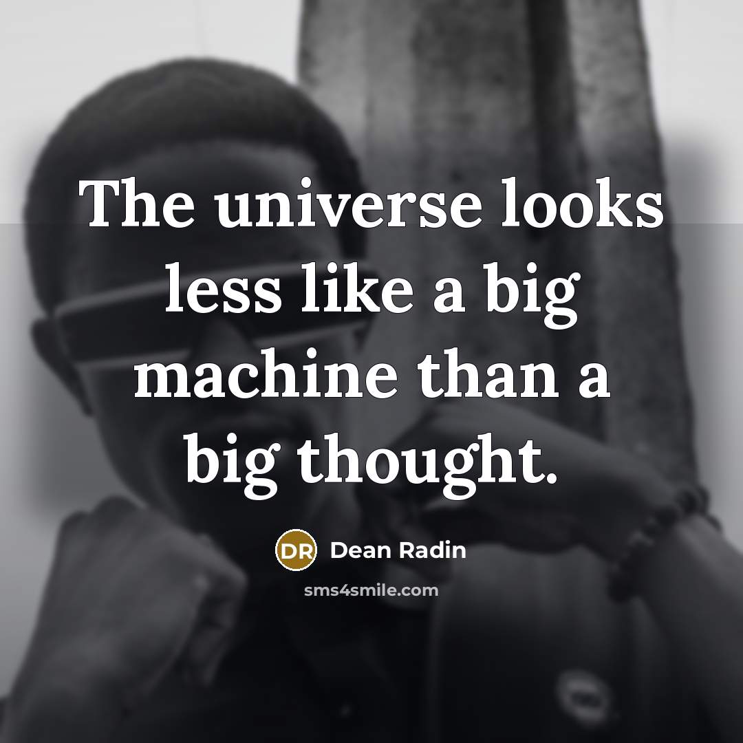 “The universe looks less like a big machine than a…” quote by Dean Radin