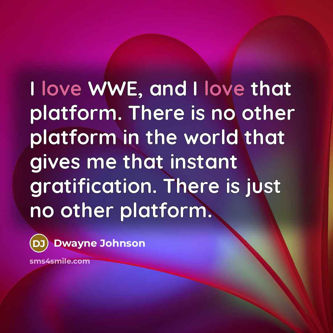 “I love WWE, and I love that platform. There is…” quote by Dwayne Johnson