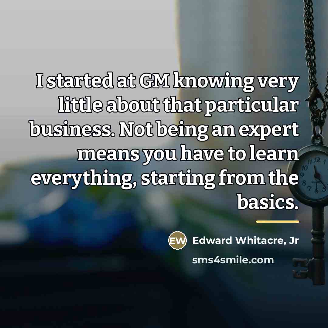 “I started at GM knowing very little about that particular…” quote by Edward Whitacre, Jr