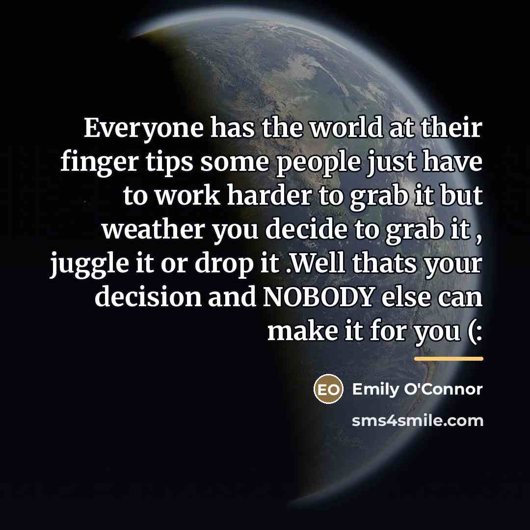 “Everyone has the world at their finger tips some people…” quote by Emily O'Connor