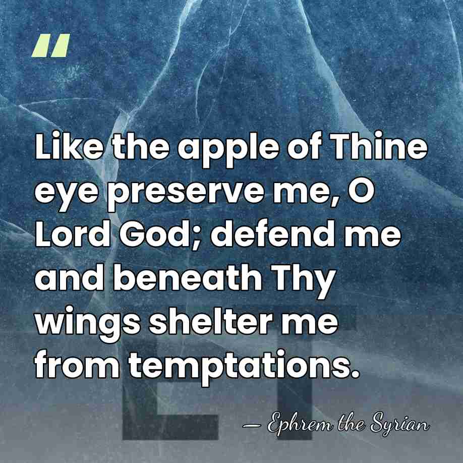 Like the apple of Thine eye preserve me, O Lord God; defend&hellip; - Ephrem the Syrian