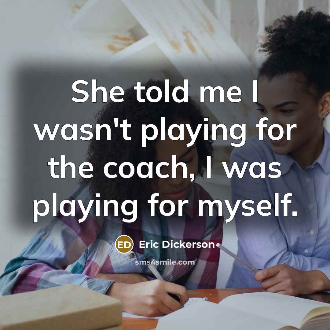 “She told me I wasn't playing for the coach, I…” quote by Eric Dickerson