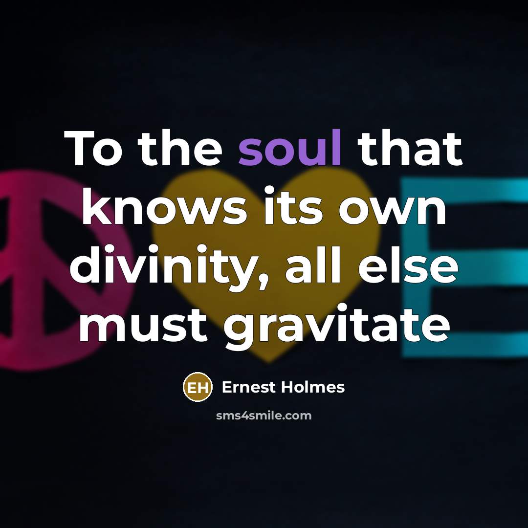 “To the soul that knows its own divinity, all else…” quote by Ernest Holmes