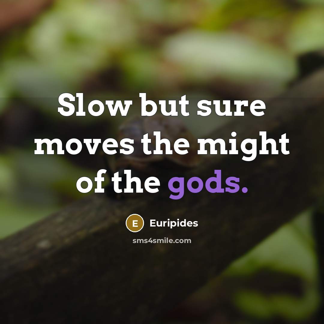“Slow but sure moves the might of the gods.…” quote by Euripides