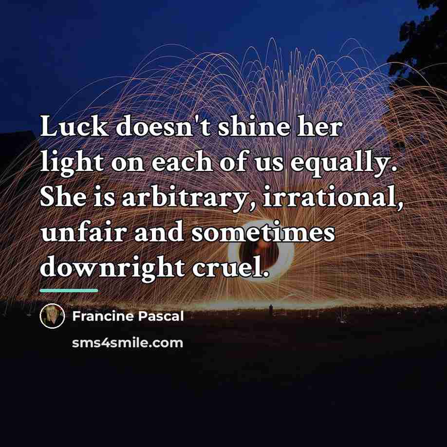 “Luck doesn't shine her light on each of us equally.…” quote by Francine Pascal