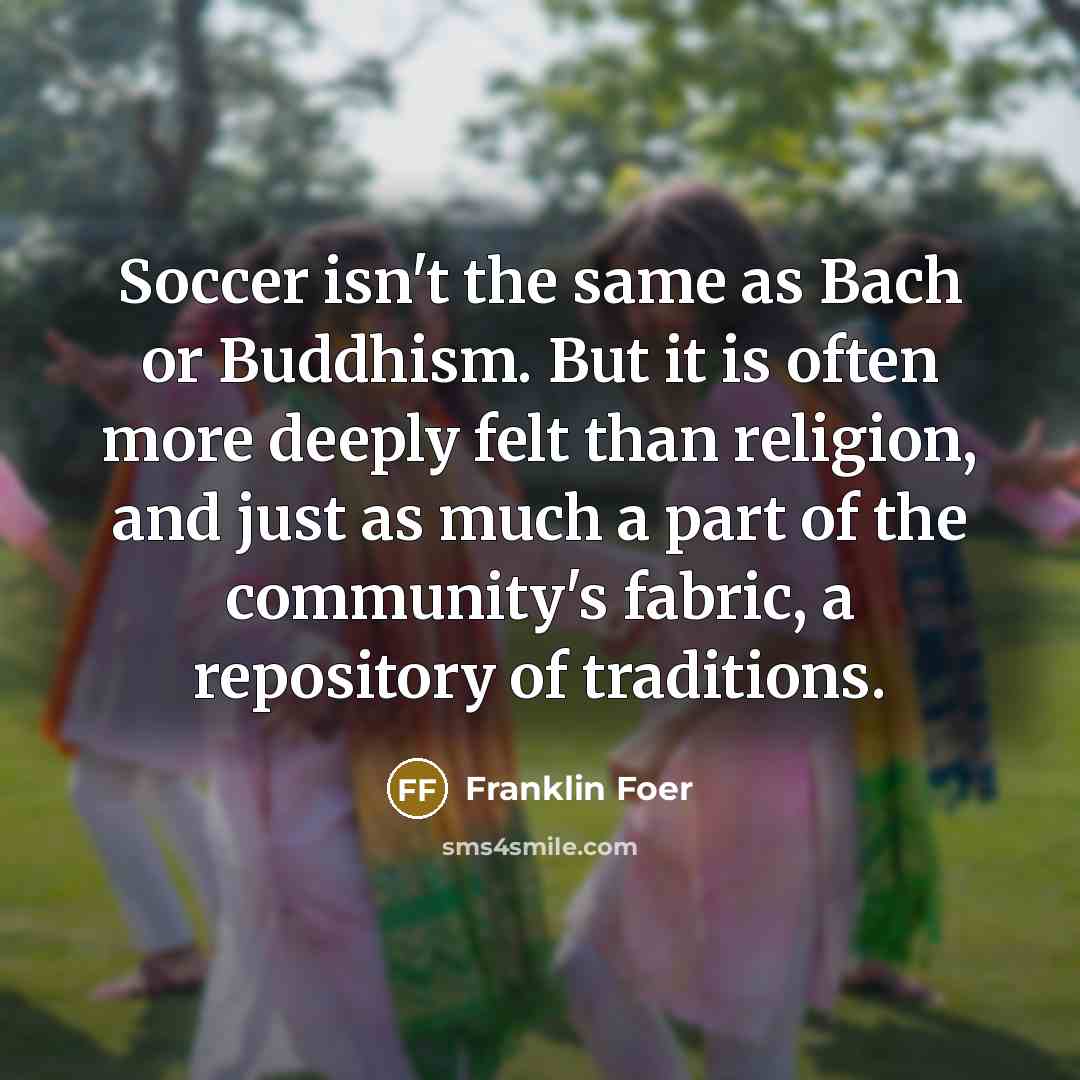 “Soccer isn't the same as Bach or Buddhism. But it…” quote by Franklin Foer