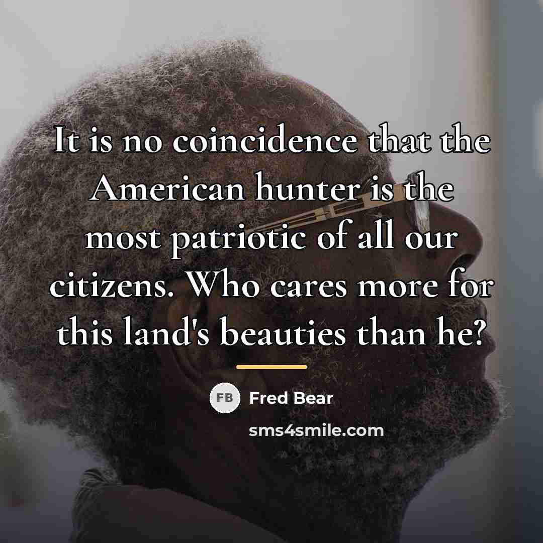 “It is no coincidence that the American hunter is the…” quote by Fred Bear