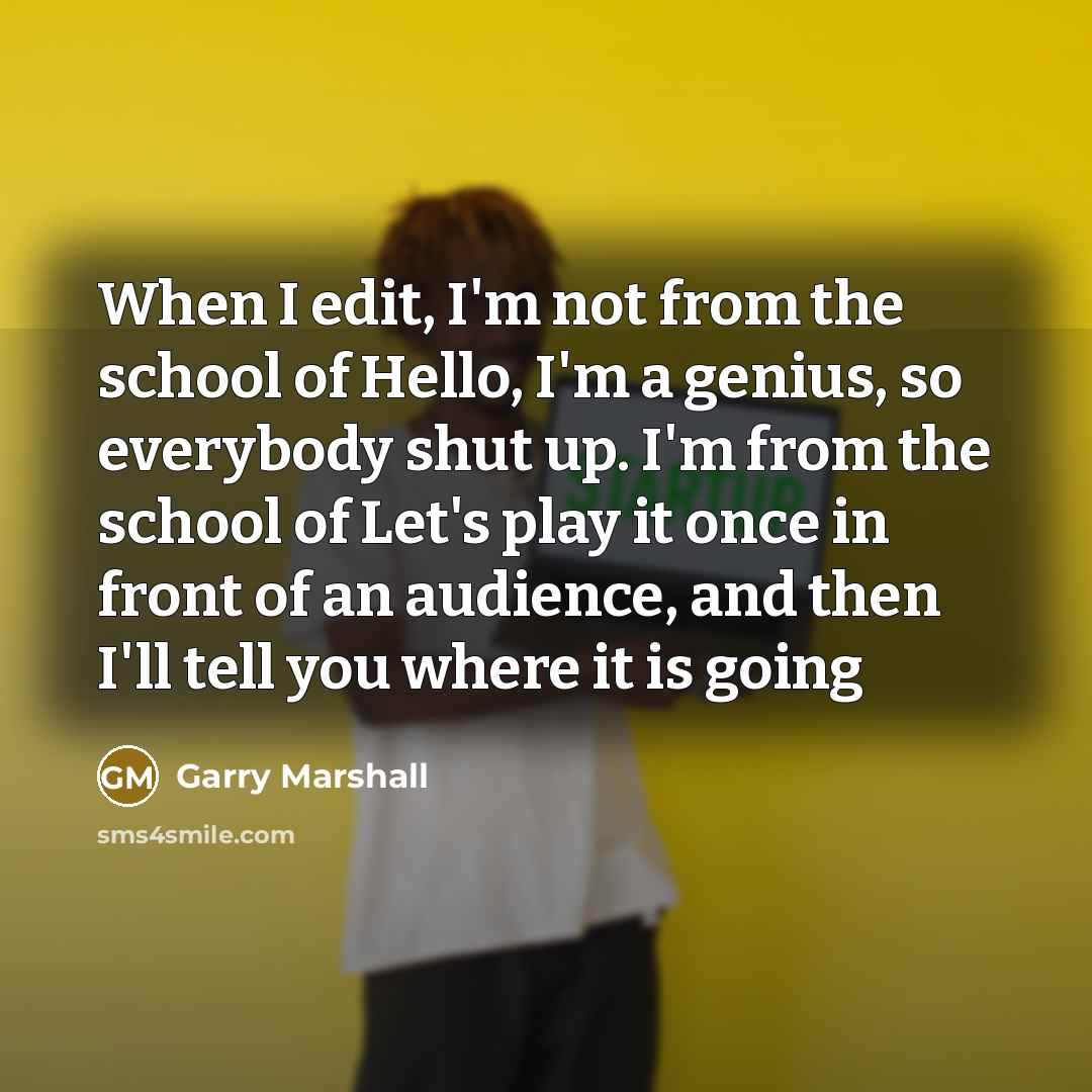 “When I edit, I'm not from the school of Hello,…” quote by Garry Marshall
