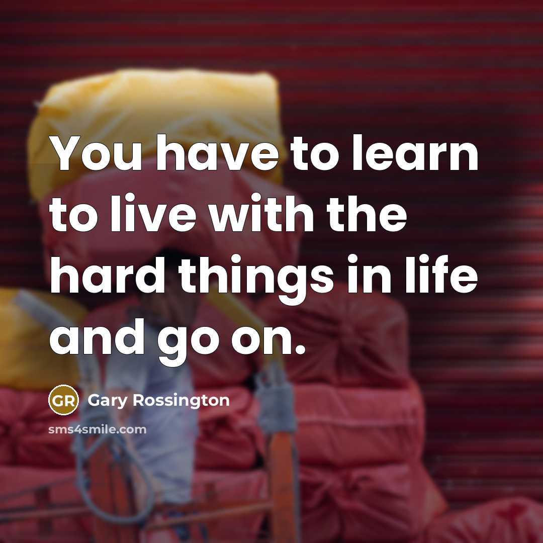 “You have to learn to live with the hard things…” quote by Gary Rossington