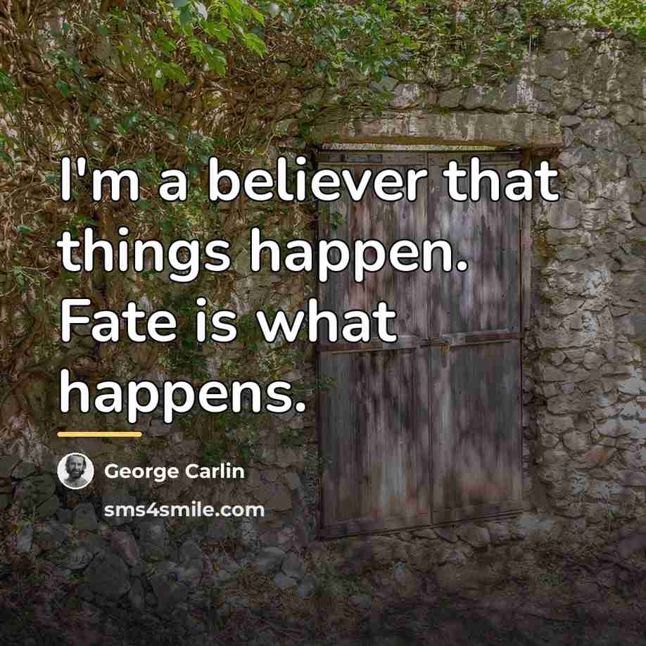 “I'm a believer that things happen. Fate is what happens.…” quote by George Carlin