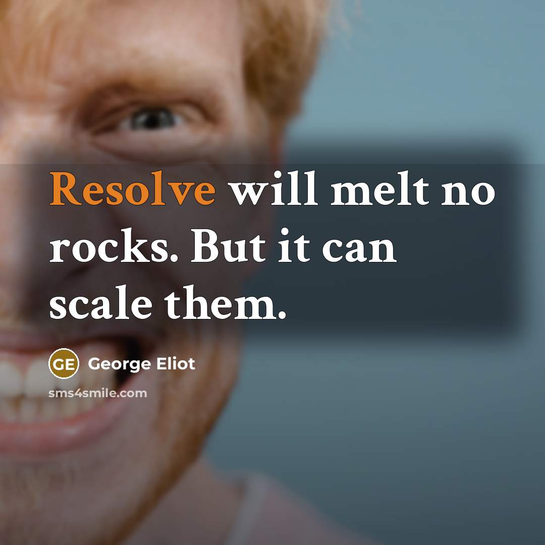 “Resolve will melt no rocks. But it can scale them.…” quote by George Eliot